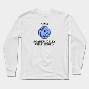 I Am Academically Challenged Academically Challenging Degree Student Long Sleeve T-Shirt